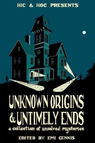 Unknown Origins & Untimely Ends A Collection of Unsolved Mysteries