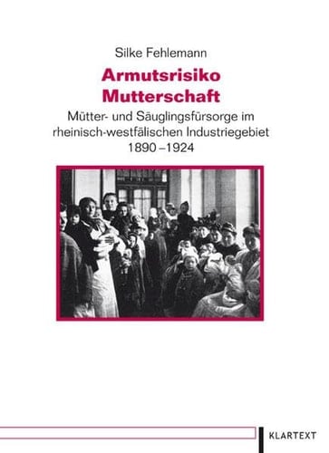 Armutsrisiko Mutterschaft Mütter- und Säuglingsfürsorge im rheinisch-westfälischen Industriegebiet 1890-1924