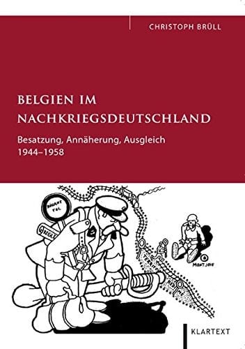 Belgien im Nachkriegsdeutschland: Besatzung, Annäherung, Ausgleich 1944 - 1958