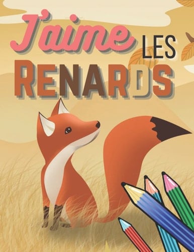 J'aime les renards: Pages à colorier de renards mignons pour les enfants âgés de 6 à 7 à 8 à 9 à 10 à 11 à 12 ans (French Edition)