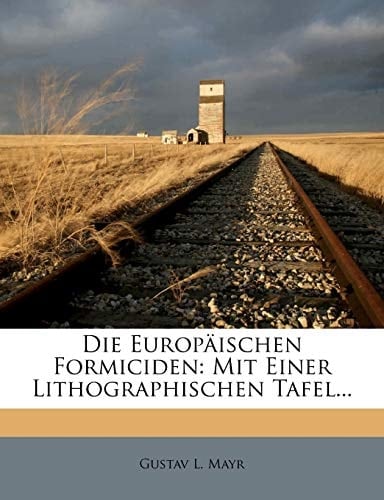 Die Europaischen Formiciden: Mit Einer Lithographischen Tafel... (German Edition)