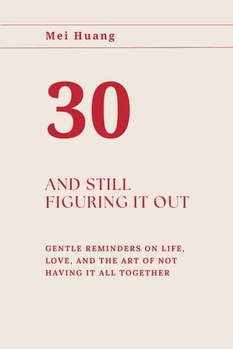 30 and Still Figuring It Out: Gentle reminders on life, love, and the art of not having it all together
