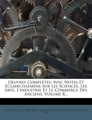 Oeuvres Completes: Avec Notes Et Eclaircissemens Sur Les Sciences, Les Arts, L'Industrie Et Le Commerce Des Anciens, Volume 8... (French Edition)