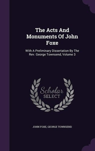The Acts And Monuments Of John Foxe With A Preliminary Dissertation By The Rev. George Townsend, Volume 3