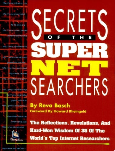 Secrets of the Super Net Searchers The Reflections, Revelations, and Hard-won Wisdom of 35 of the World's Top Internet Researchers