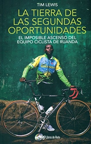 La tierra de las segundas oportunidades : el imposible ascenso del equipo ciclista de Ruanda