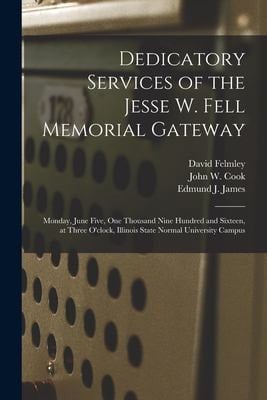 Dedicatory Services of the Jesse W. Fell Memorial Gateway Monday, June Five, One Thousand Nine Hundred and Sixteen, at Three O'clock, Illinois State Normal University Campus