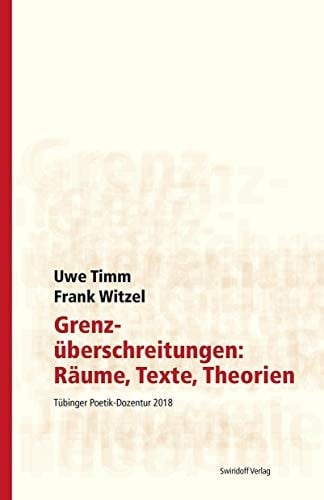 Grenzüberschreitungen: Räume, Texte, Theorien Tübinger Poetik Dozentur 2018