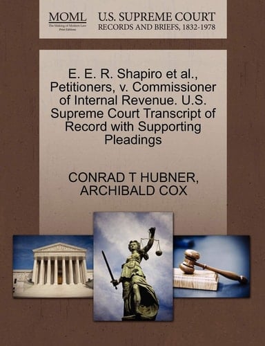 E. E. R. Shapiro et al., Petitioners, v. Commissioner of Internal Revenue. U.S. Supreme Court Transcript of Record with Supporting Pleadings