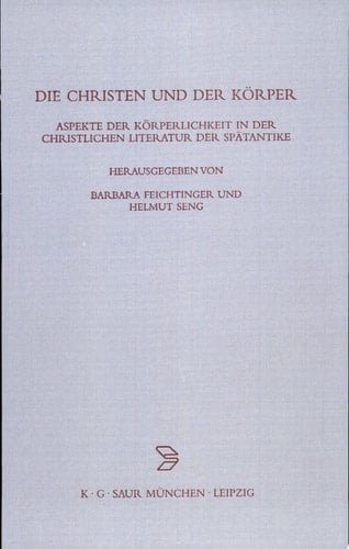 Die Christen und der Körper Aspekte der Körperlichkeit in der christlichen Literatur der Spätantike