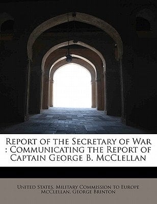 Report of the Secretary of War: Communicating the Report of Captain George B. McClellan