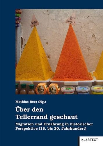 Über den Tellerrand geschaut Migration und Ernährung in historischer Perspektive (18. bis 20. Jahrhundert)