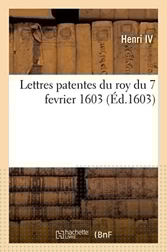 Lettres Patentes Du Roy Du 7 Fevrier 1603, Portant Jussion À Nosseigneurs de la Cour de Parlement Pour Proceder À La Vérification de l'Edict de Creation de Quattre Lettres de Maistrisse