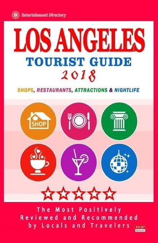 Los Angeles Tourist Guide 2018 Most Recommended Shops, Restaurants, Entertainment and Nightlife for Travelers in Los Angeles (City Tourist Guide 2018)