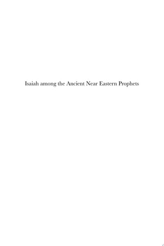 Isaiah among the Ancient Near Eastern Prophets A Comparative Study of the Earliest Stages of the Isaiah Tradition and the Neo-Assyrian Prophecies