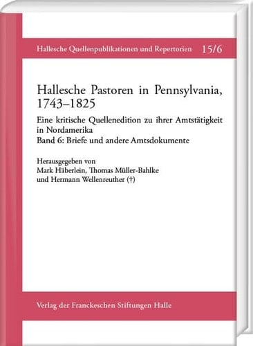 Hallesche Pastoren in Pennsylvania, 1743-1825 eine kritische Quellenedition zu ihrer Amtstätigkeit in Nordamerika