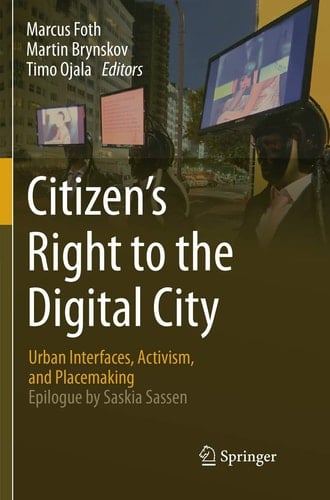 Citizen’s Right to the Digital City Urban Interfaces, Activism, and Placemaking