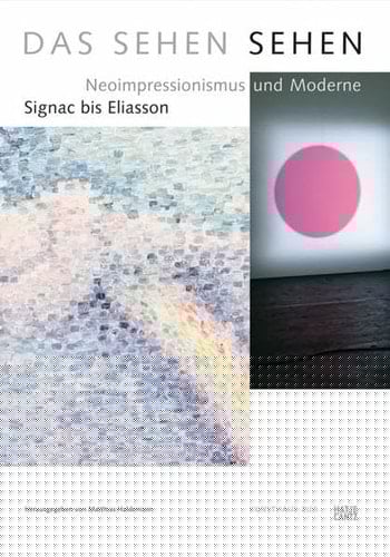 Das Sehen sehen Neoimpressionismus und Moderne : Signac bis Eliasson