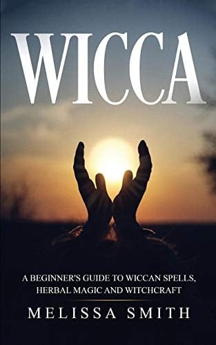 Wicca A Beginner's Guide to Wiccan Spells, Herbal Magic and Witchcraft
