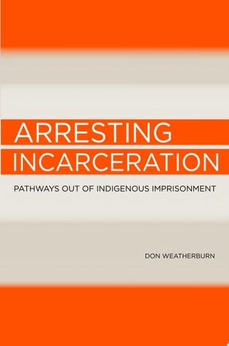 Arresting incarceration Pathways out of Indigenous imprisonment