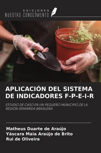 APLICACIÓN DEL SISTEMA DE INDICADORES F-P-E-I-R: ESTUDIO DE CASO EN UN PEQUEÑO MUNICIPIO DE LA REGIÓN SEMIÁRIDA BRASILEÑA (Spanish Edition)