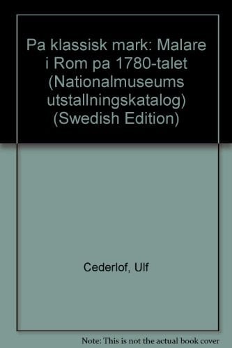 På klassisk mark: Målare i Rom på 1780-talet (Nationalmuseums utställningskatalog) (Swedish Edition)