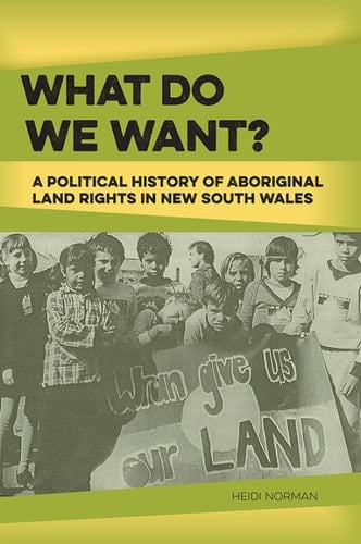 'What Do We Want?' A Political History of Aboriginal Land Rights in New South Wales