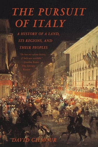 The Pursuit of Italy A History of a Land, Its Regions, and Their Peoples