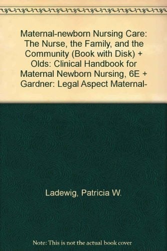 Maternal-newborn Nursing Care The Nurse, the Family, and the Community Book With Disk + Olds: Clinical Handbook for Maternal Newborn Nursing, 6e + Gardner: Legal Aspect Maternal-ch