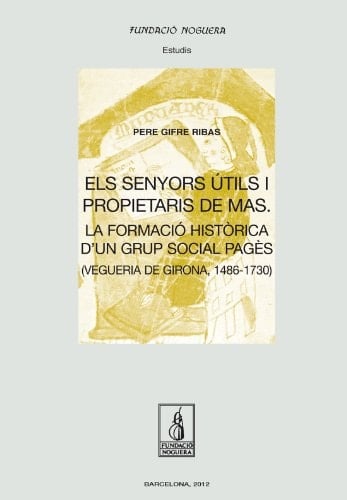 Els senyors útils i propietaris de mas la formació històrica d'un grup socila pagès (Vegueria de Girona, 1489-1730)