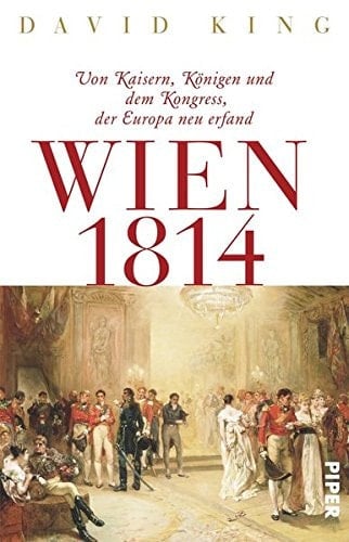 Wien 1814 von Kaisern, Königen und dem Kongress, der Europa neu erfand
