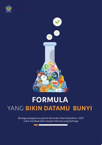 Formula yang Bikin Datamu Bunyi Berbagai pengalaman peserta Kemenkeu Data Hackathon+ 2021 untuk membuat data menjadi informasi yang berharga