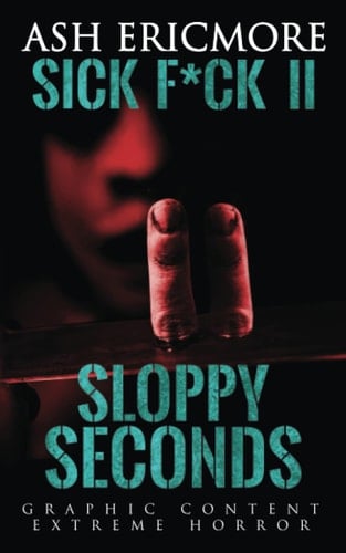 Sloppy Seconds: Extreme Horror (Sick F*ck)