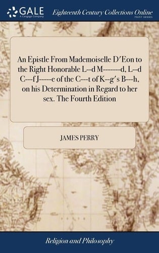 An Epistle From Mademoiselle D'Eon to the Right Honorable L--d M-------d, L--d C---f J-----e of the C---t of K--g's B---h, on his Determination in Regard to her sex. The Fourth Edition