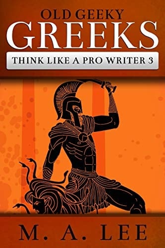 Old Geeky Greeks: Write Stories with Ancient Techniques (Think like a Pro Writer Book 3)