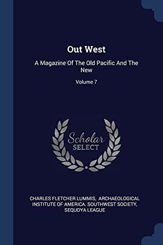 Out West A Magazine Of The Old Pacific And The New; Volume 7