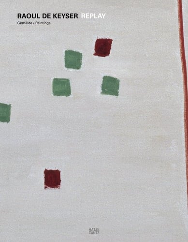 Raoul De Keyser Replay : Gemälde 1964-2008