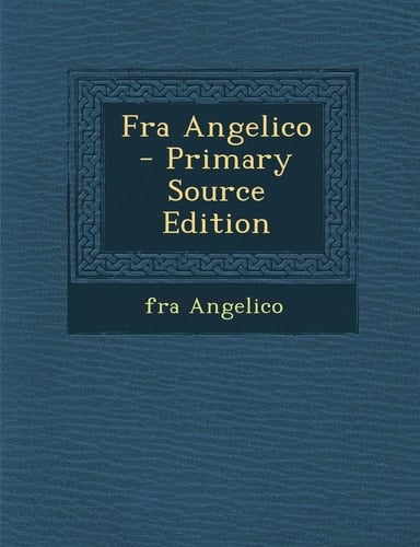 Fra Angelico - Primary Source Edition