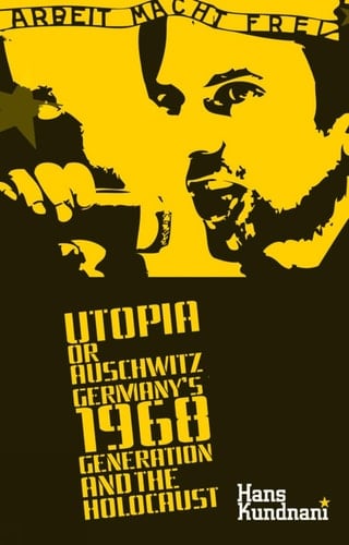 Utopia Or Auschwitz Germany's 1968 Generation and the Holocaust