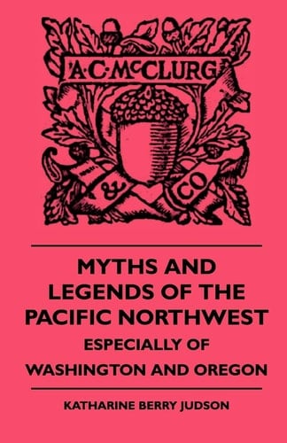 Myths and Legends of the Pacific Northwest - Especially of Washington and Oregon