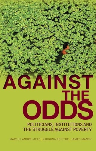 Against the Odds Politicians, Institutions and the Struggle Against Poverty