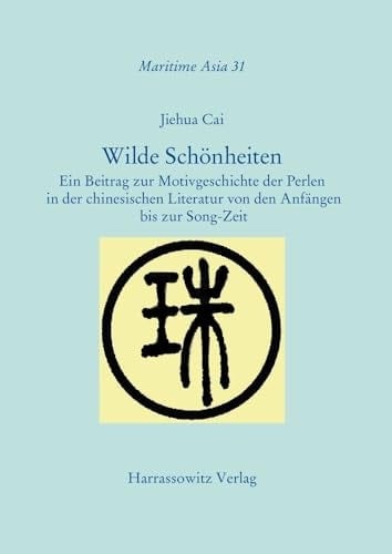 Wilde Schönheiten ein Beitrag zur Motivgeschichte der Perlen in der chinesischen Literatur von den Anfängen bis zur Song-Zeit