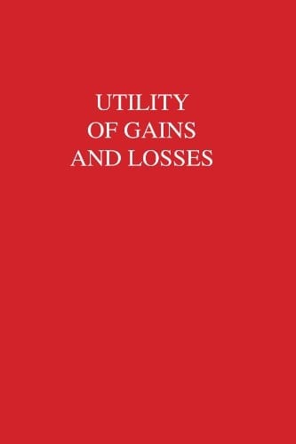 Utility of Gains and Losses: Measurement-Theoretical and Experimental Approaches (Scientific Psychology Series)