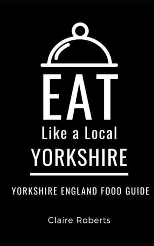Eat Like a Local- Yorkshire Yorkshire England Food Guide