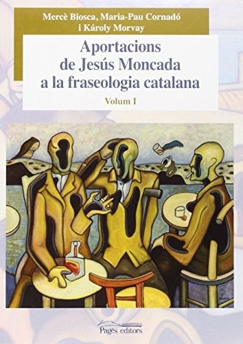 Aportacions de Jesús Moncada a la fraseologia catalana. Volum I (Sèrie Estudis) (Catalan Edition)