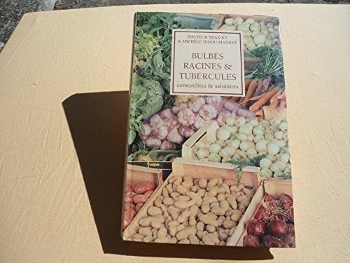 Bulbes, racines & tubercules comestibles & salutaires : histoire, tradition, botanique, biologie ...