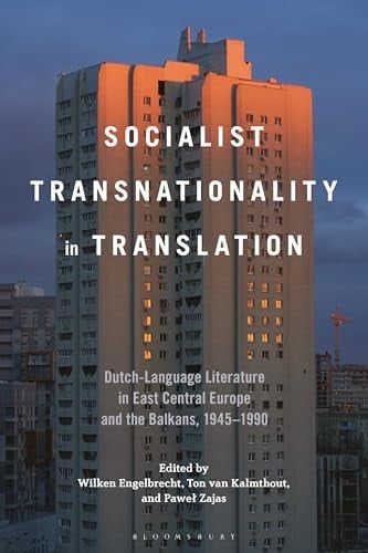 Socialist Transnationality in Translation Dutch-Language Literature in East Central Europe and the Balkans, 1945–1990