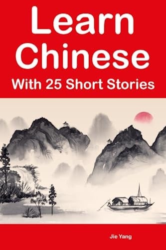 Learn Chinese With 25 Short Stories : 25 Bilingual Stories for Beginners and Intermediate Learners (Learn Languages the Fun Way With Simple Phrases)