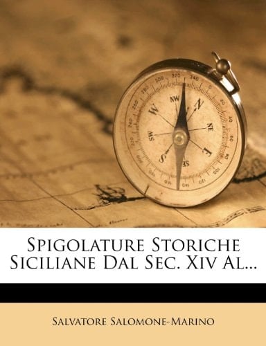 Spigolature Storiche Siciliane Dal Sec. Xiv Al... (Italian Edition)