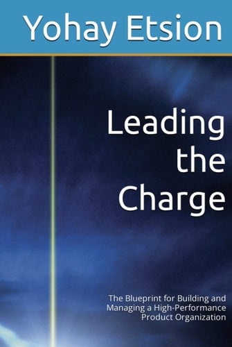 Leading the Charge: The Blueprint for Building and Managing a High-Performance Product Organization